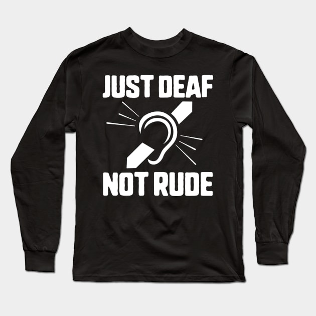 Just Deaf Not Rude Long Sleeve T-Shirt by eraillustrationart